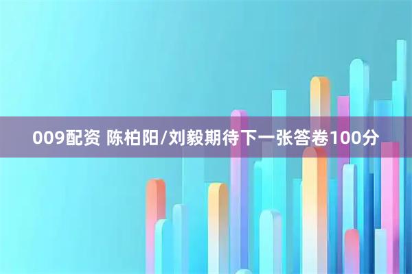 009配资 陈柏阳/刘毅期待下一张答卷100分