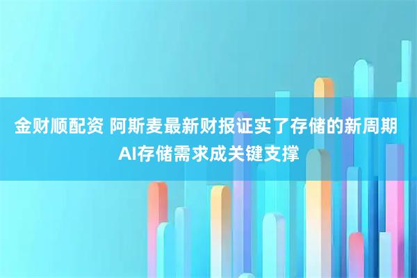 金财顺配资 阿斯麦最新财报证实了存储的新周期 AI存储需求成关键支撑